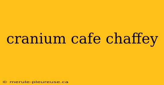 cranium cafe chaffey