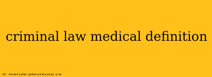 criminal law medical definition