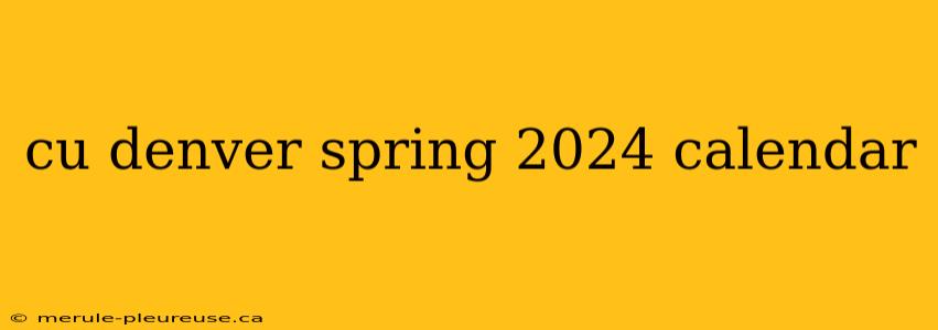 cu denver spring 2024 calendar