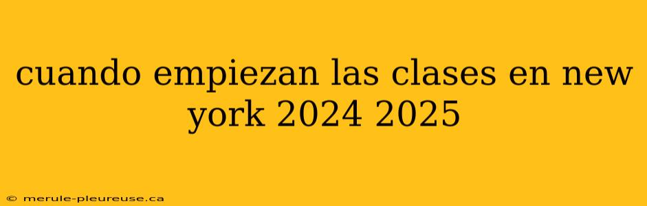 cuando empiezan las clases en new york 2024 2025