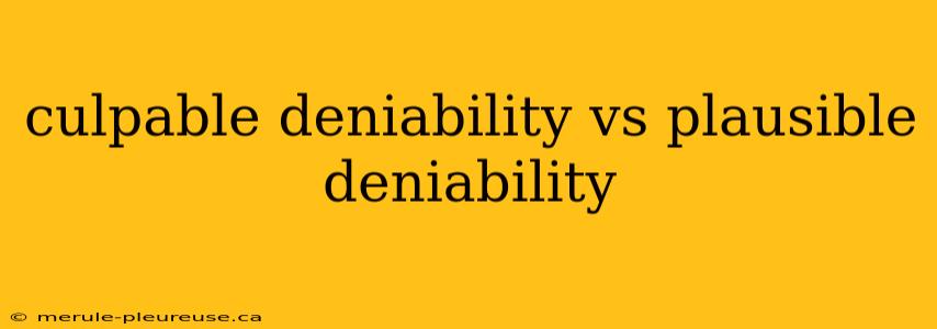 culpable deniability vs plausible deniability