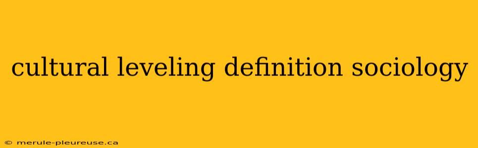 cultural leveling definition sociology