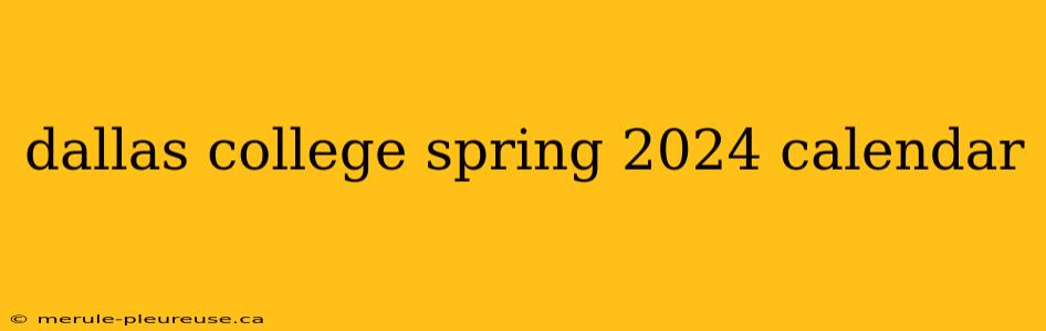 dallas college spring 2024 calendar