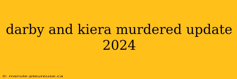 darby and kiera murdered update 2024