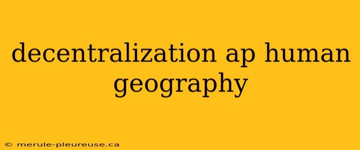 decentralization ap human geography