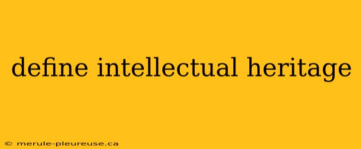 define intellectual heritage