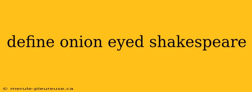 define onion eyed shakespeare