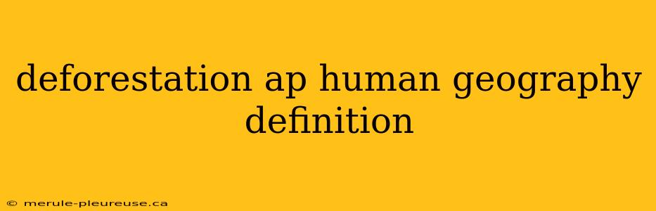 deforestation ap human geography definition