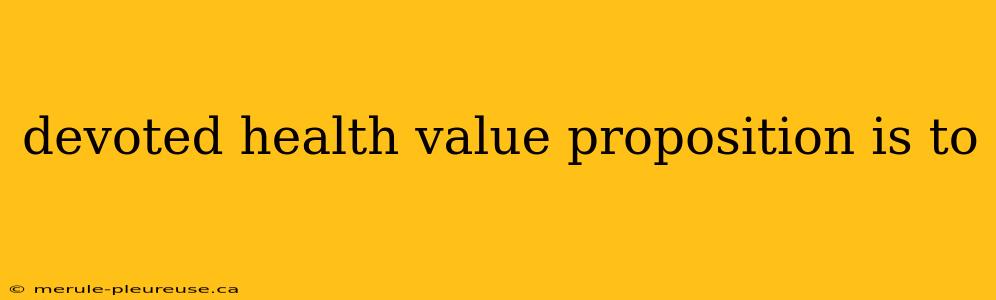 devoted health value proposition is to