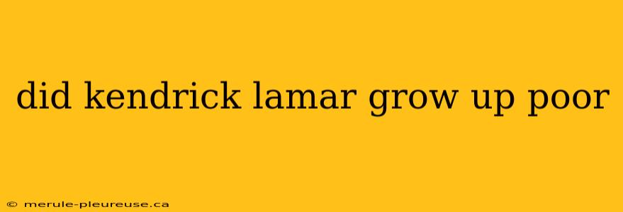 did kendrick lamar grow up poor