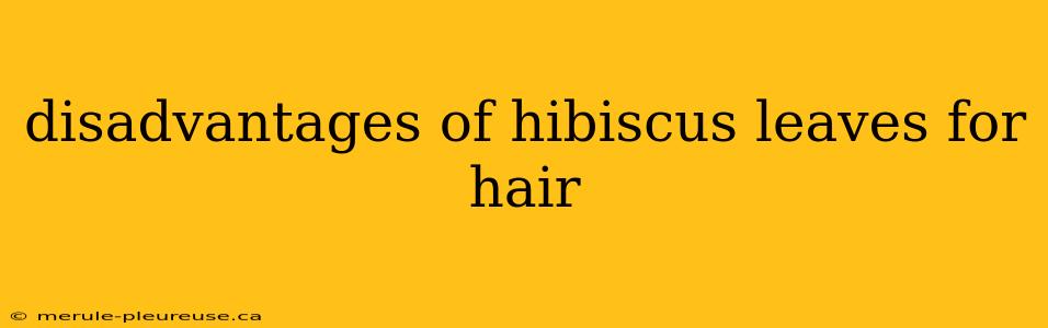 disadvantages of hibiscus leaves for hair