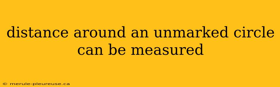 distance around an unmarked circle can be measured