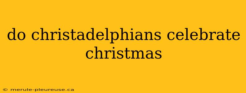 do christadelphians celebrate christmas