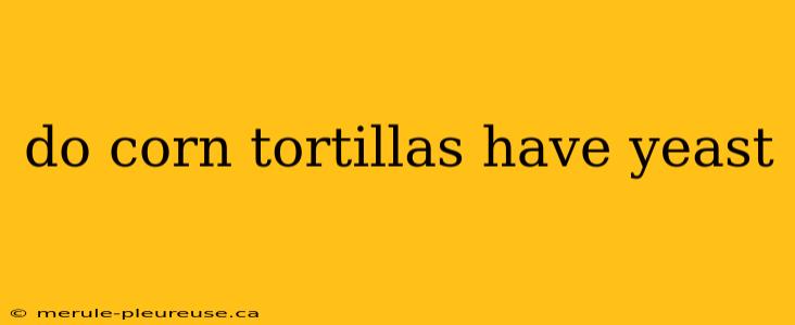 do corn tortillas have yeast