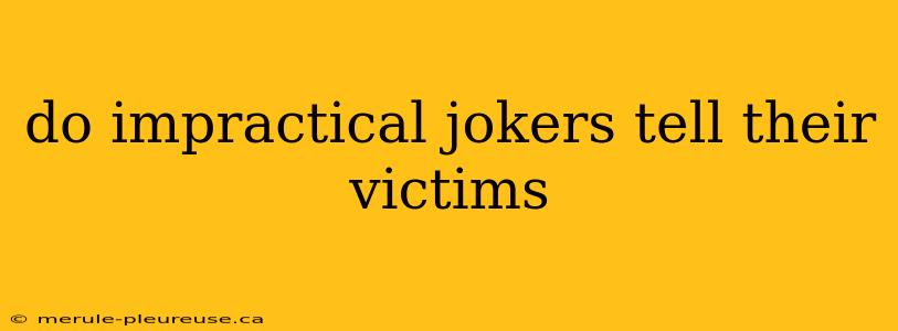 do impractical jokers tell their victims