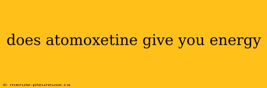 does atomoxetine give you energy