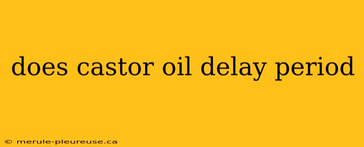 does castor oil delay period