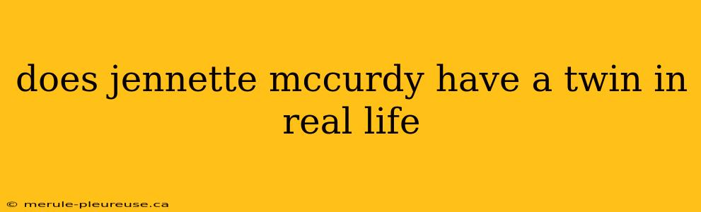 does jennette mccurdy have a twin in real life