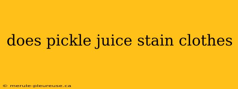 does pickle juice stain clothes