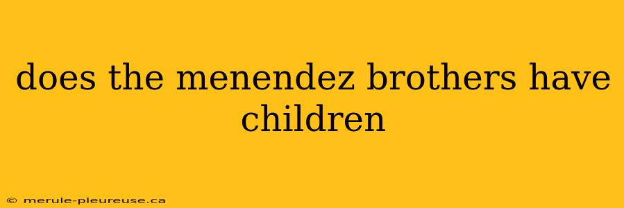 does the menendez brothers have children