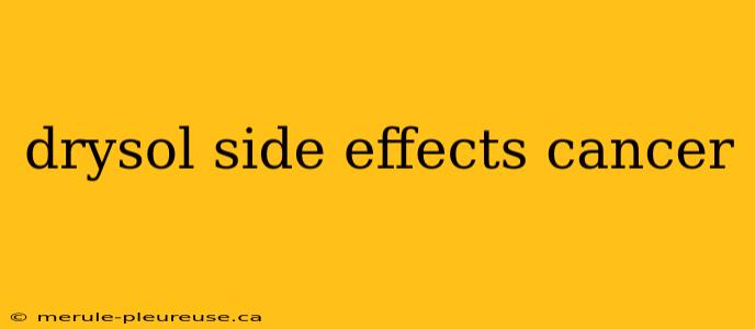 drysol side effects cancer