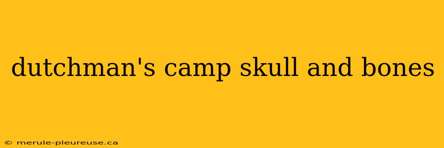 dutchman's camp skull and bones