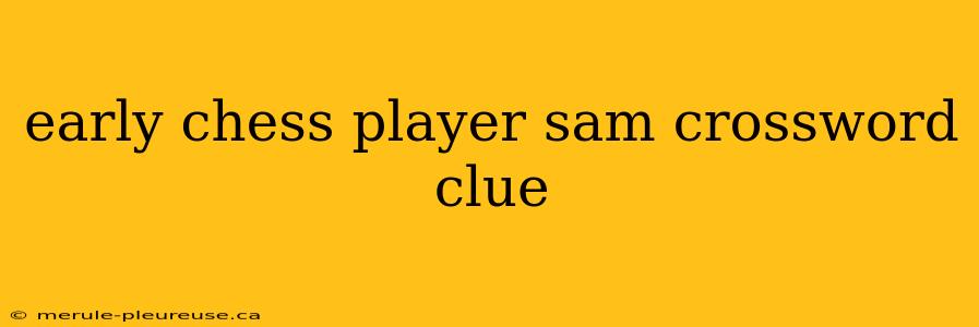 early chess player sam crossword clue