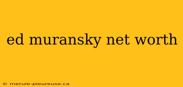 ed muransky net worth