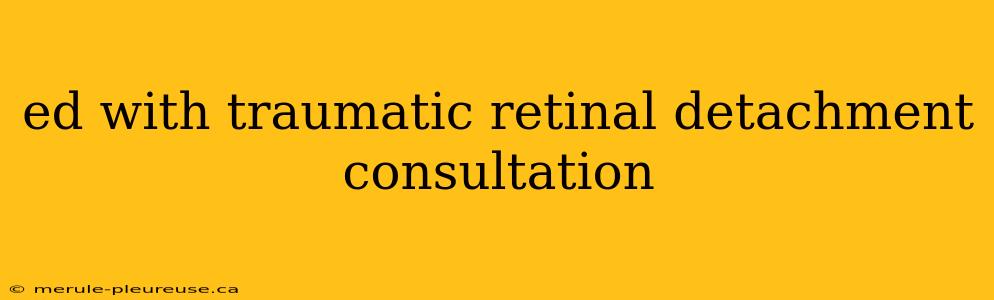 ed with traumatic retinal detachment consultation