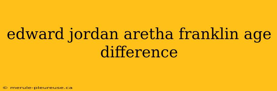 edward jordan aretha franklin age difference