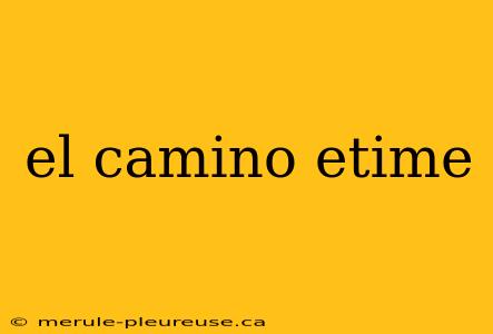 el camino etime