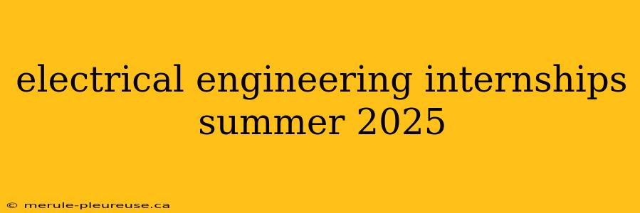 electrical engineering internships summer 2025