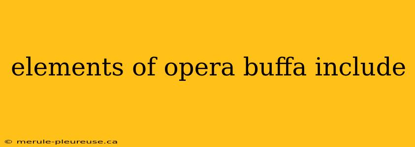 elements of opera buffa include