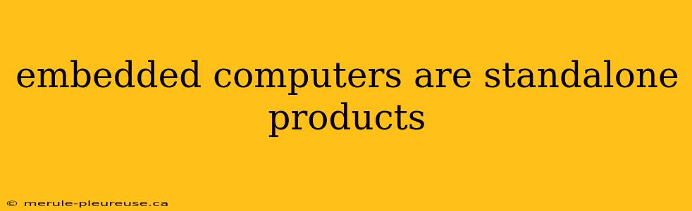 embedded computers are standalone products