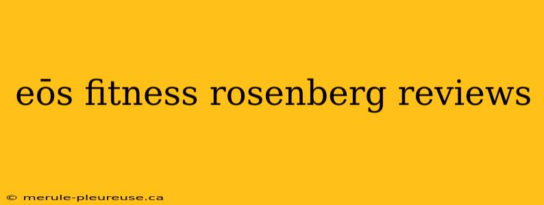 eōs fitness rosenberg reviews