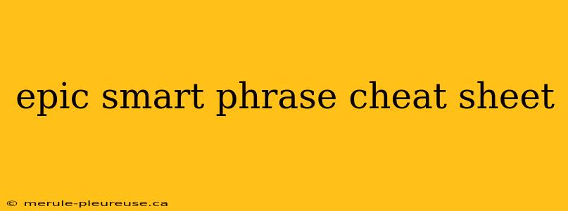 epic smart phrase cheat sheet