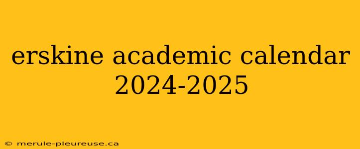 erskine academic calendar 2024-2025