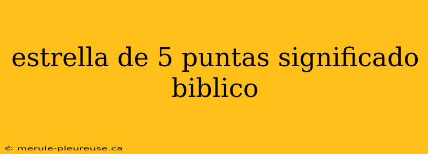 estrella de 5 puntas significado biblico