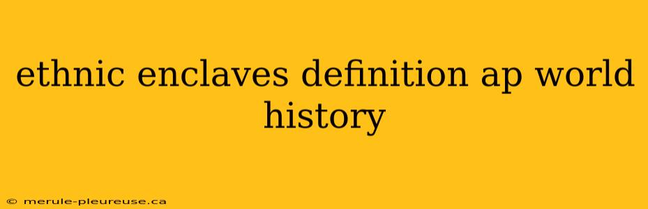 ethnic enclaves definition ap world history