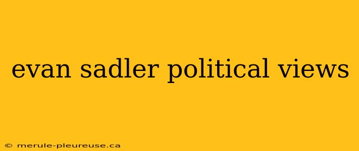 evan sadler political views