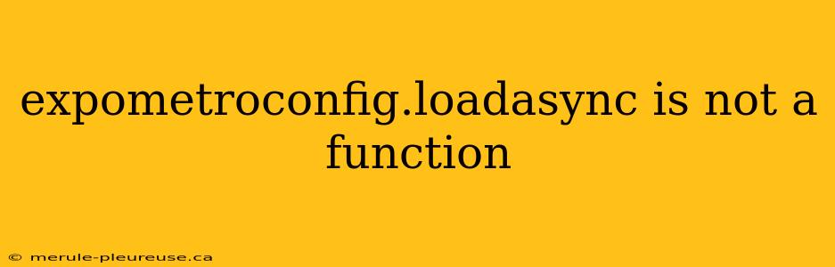 expometroconfig.loadasync is not a function