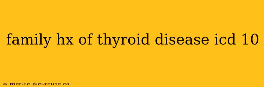 family hx of thyroid disease icd 10