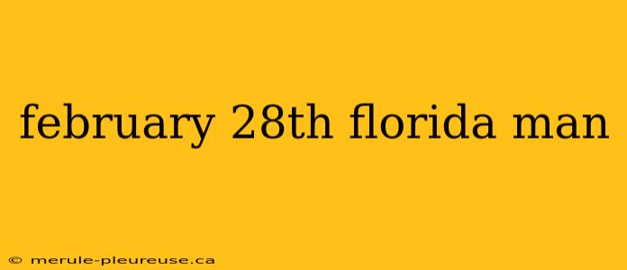 february 28th florida man