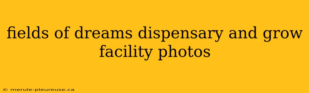 fields of dreams dispensary and grow facility photos