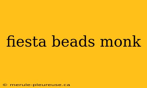 fiesta beads monk