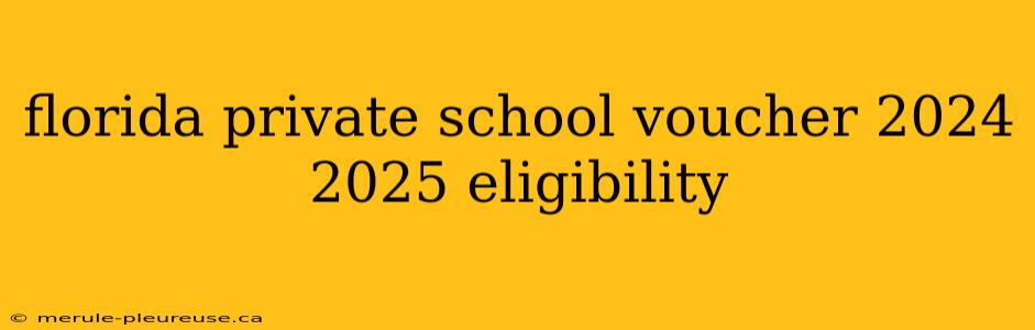 florida private school voucher 2024 2025 eligibility