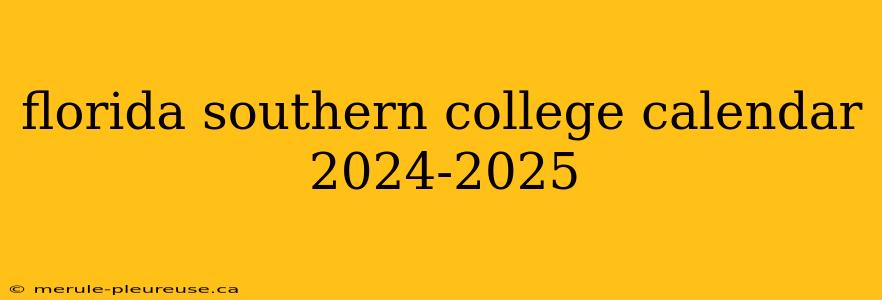 florida southern college calendar 2024-2025