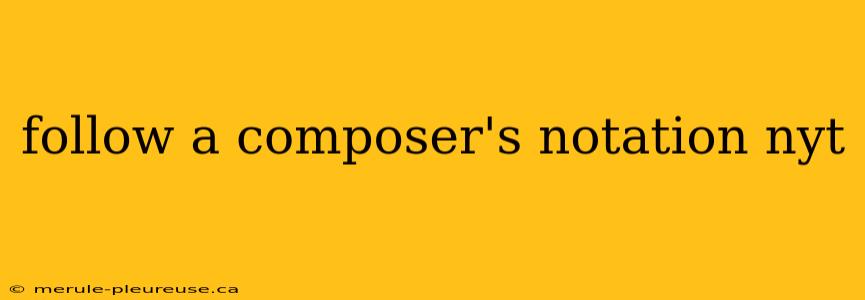 follow a composer's notation nyt