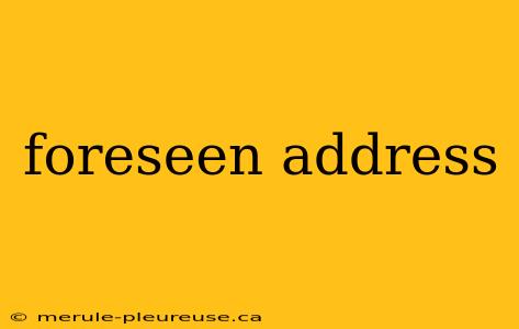 foreseen address