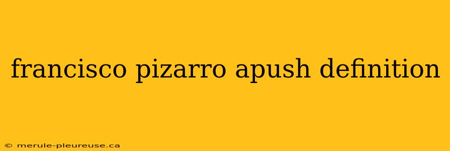 francisco pizarro apush definition